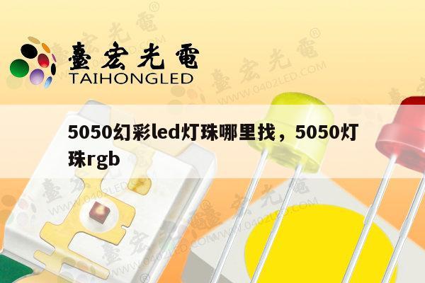 5050幻彩led灯珠哪里找，5050灯珠rgb-第1张图片-led灯珠, 贴片led灯珠, 直插led灯珠, 大功率灯珠, 3528灯珠, led灯珠厂家广东台宏光电科技有限公司 服务热线400-689-8189