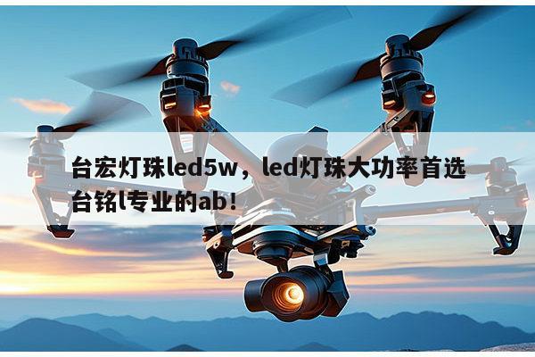 台宏灯珠led5w，led灯珠大功率首选台铭l专业的ab！-第1张图片-led灯珠, 贴片led灯珠, 直插led灯珠, 大功率灯珠, 3528灯珠, led灯珠厂家广东台宏光电科技有限公司 服务热线400-689-8189