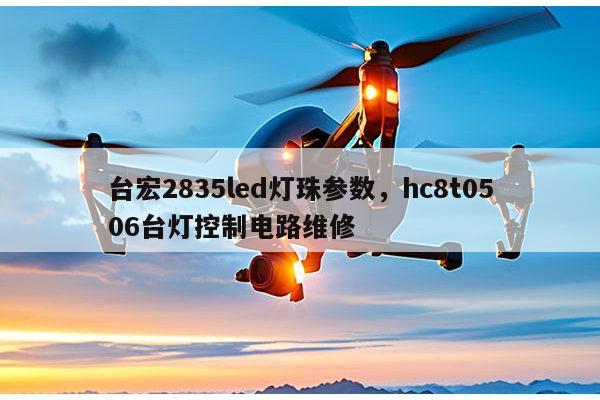 台宏2835led灯珠参数，hc8t0506台灯控制电路维修-第1张图片-led灯珠, 贴片led灯珠, 直插led灯珠, 大功率灯珠, 3528灯珠, led灯珠厂家广东台宏光电科技有限公司 服务热线400-689-8189