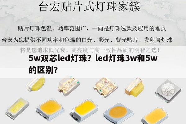 5w双芯led灯珠？led灯珠3w和5w的区别？-第1张图片-led灯珠, 贴片led灯珠, 直插led灯珠, 大功率灯珠, 3528灯珠, led灯珠厂家广东台宏光电科技有限公司 服务热线400-689-8189