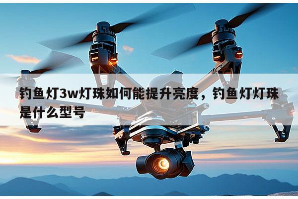 钓鱼灯3w灯珠如何能提升亮度,钓鱼灯灯珠是什么型号-第1张图片-led灯珠, 贴片led灯珠, 直插led灯珠, 大功率灯珠, 3528灯珠, led灯珠厂家广东台宏光电科技有限公司 服务热线400-689-8189 钓鱼灯3w灯珠如何能提升亮度,钓鱼灯灯珠是什么型号-第1张图片-led灯珠, 贴片led灯珠, 直插led灯珠, 大功率灯珠, 3528灯珠, led灯珠厂家广东台宏光电科技有限公司 服务热线400-689-8189