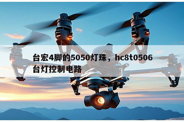 台宏4脚的5050灯珠，hc8t0506台灯控制电路-第1张图片-led灯珠, 贴片led灯珠, 直插led灯珠, 大功率灯珠, 3528灯珠, led灯珠厂家广东台宏光电科技有限公司 服务热线400-689-8189