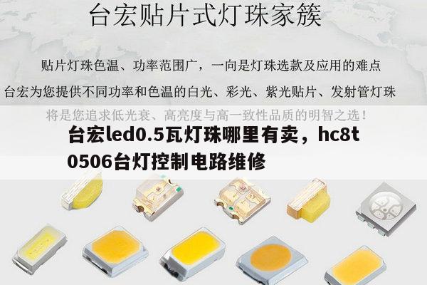 台宏led0.5瓦灯珠哪里有卖，hc8t0506台灯控制电路维修-第1张图片-led灯珠, 贴片led灯珠, 直插led灯珠, 大功率灯珠, 3528灯珠, led灯珠厂家广东台宏光电科技有限公司 服务热线400-689-8189