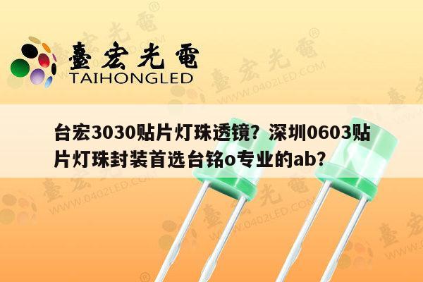 台宏3030贴片灯珠透镜？深圳0603贴片灯珠封装首选台铭o专业的ab？-第1张图片-led灯珠, 贴片led灯珠, 直插led灯珠, 大功率灯珠, 3528灯珠, led灯珠厂家广东台宏光电科技有限公司 服务热线400-689-8189
