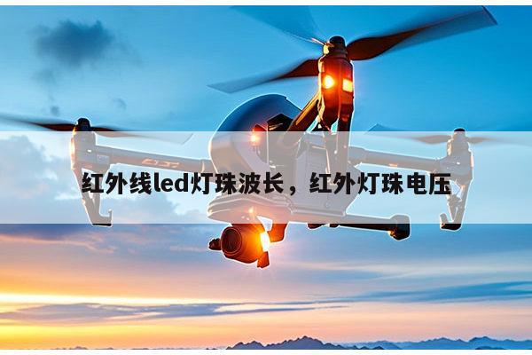 红外线led灯珠波长，红外灯珠电压-第1张图片-led灯珠, 贴片led灯珠, 直插led灯珠, 大功率灯珠, 3528灯珠, led灯珠厂家广东台宏光电科技有限公司 服务热线400-689-8189