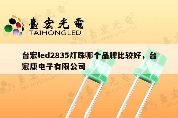 台宏led2835灯珠哪个品牌比较好,台宏康电子有限公司-第1张图片-led灯珠, 贴片led灯珠, 直插led灯珠, 大功率灯珠, 3528灯珠, led灯珠厂家广东台宏光电科技有限公司 服务热线400-689-8189 台宏led2835灯珠哪个品牌比较好,台宏康电子有限公司-第1张图片-led灯珠, 贴片led灯珠, 直插led灯珠, 大功率灯珠, 3528灯珠, led灯珠厂家广东台宏光电科技有限公司 服务热线400-689-8189