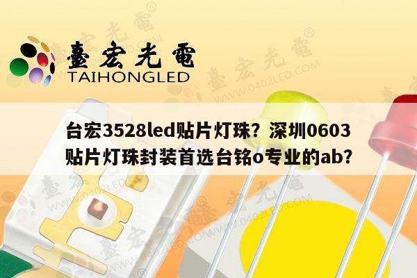 台宏3528led贴片灯珠?深圳0603贴片灯珠封装首选台铭o专业的ab?-第1张图片-led灯珠, 贴片led灯珠, 直插led灯珠, 大功率灯珠, 3528灯珠, led灯珠厂家广东台宏光电科技有限公司 服务热线400-689-8189 台宏3528led贴片灯珠?深圳0603贴片灯珠封装首选台铭o专业的ab?-第1张图片-led灯珠, 贴片led灯珠, 直插led灯珠, 大功率灯珠, 3528灯珠, led灯珠厂家广东台宏光电科技有限公司 服务热线400-689-8189