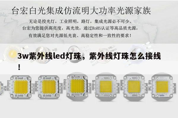 3w紫外线led灯珠，紫外线灯珠怎么接线！-第1张图片-led灯珠, 贴片led灯珠, 直插led灯珠, 大功率灯珠, 3528灯珠, led灯珠厂家广东台宏光电科技有限公司 服务热线400-689-8189