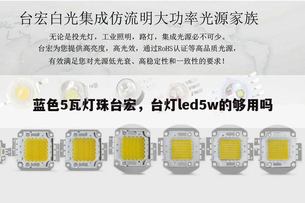 蓝色5瓦灯珠台宏，台灯led5w的够用吗-第1张图片-led灯珠, 贴片led灯珠, 直插led灯珠, 大功率灯珠, 3528灯珠, led灯珠厂家广东台宏光电科技有限公司 服务热线400-689-8189