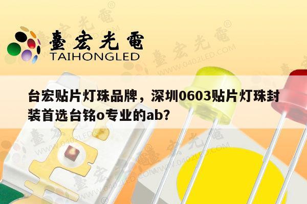 台宏贴片灯珠品牌,深圳0603贴片灯珠封装首选台铭o专业的ab?-第1张图片-led灯珠, 贴片led灯珠, 直插led灯珠, 大功率灯珠, 3528灯珠, led灯珠厂家广东台宏光电科技有限公司 服务热线400-689-8189 台宏贴片灯珠品牌,深圳0603贴片灯珠封装首选台铭o专业的ab?-第1张图片-led灯珠, 贴片led灯珠, 直插led灯珠, 大功率灯珠, 3528灯珠, led灯珠厂家广东台宏光电科技有限公司 服务热线400-689-8189