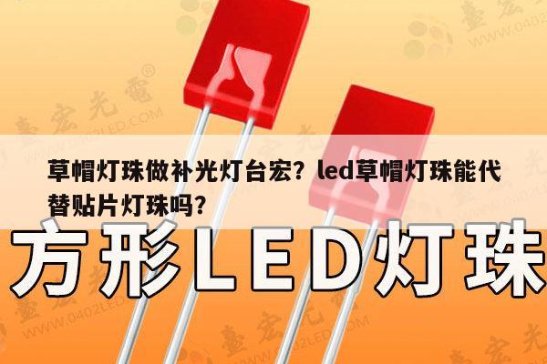 草帽灯珠做补光灯台宏？led草帽灯珠能代替贴片灯珠吗？-第1张图片-led灯珠, 贴片led灯珠, 直插led灯珠, 大功率灯珠, 3528灯珠, led灯珠厂家广东台宏光电科技有限公司 服务热线400-689-8189