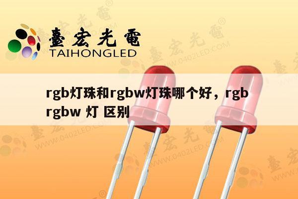rgb灯珠和rgbw灯珠哪个好,rgb rgbw 灯 区别-第1张图片-led灯珠, 贴片led灯珠, 直插led灯珠, 大功率灯珠, 3528灯珠, led灯珠厂家广东台宏光电科技有限公司 服务热线400-689-8189 rgb灯珠和rgbw灯珠哪个好,rgb rgbw 灯 区别-第1张图片-led灯珠, 贴片led灯珠, 直插led灯珠, 大功率灯珠, 3528灯珠, led灯珠厂家广东台宏光电科技有限公司 服务热线400-689-8189
