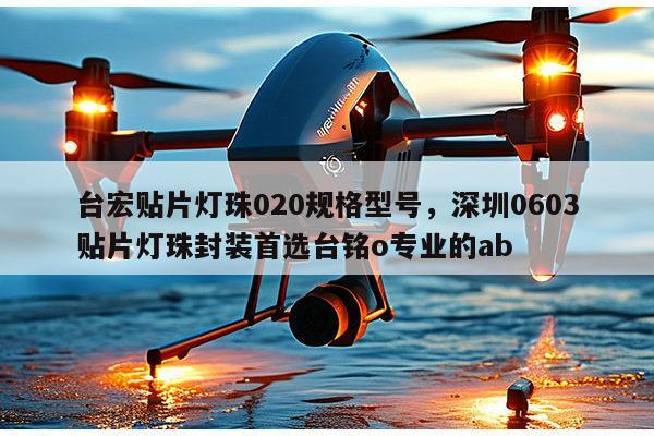台宏贴片灯珠020规格型号，深圳0603贴片灯珠封装首选台铭o专业的ab-第1张图片-led灯珠, 贴片led灯珠, 直插led灯珠, 大功率灯珠, 3528灯珠, led灯珠厂家广东台宏光电科技有限公司 服务热线400-689-8189