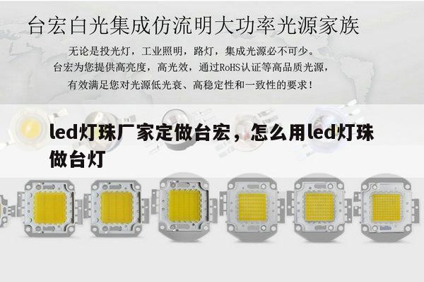 led灯珠厂家定做台宏，怎么用led灯珠做台灯-第1张图片-led灯珠, 贴片led灯珠, 直插led灯珠, 大功率灯珠, 3528灯珠, led灯珠厂家广东台宏光电科技有限公司 服务热线400-689-8189