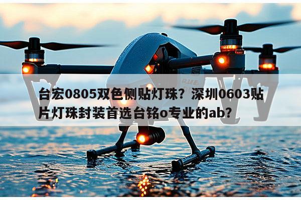 台宏0805双色侧贴灯珠？深圳0603贴片灯珠封装首选台铭o专业的ab？-第1张图片-led灯珠, 贴片led灯珠, 直插led灯珠, 大功率灯珠, 3528灯珠, led灯珠厂家广东台宏光电科技有限公司 服务热线400-689-8189