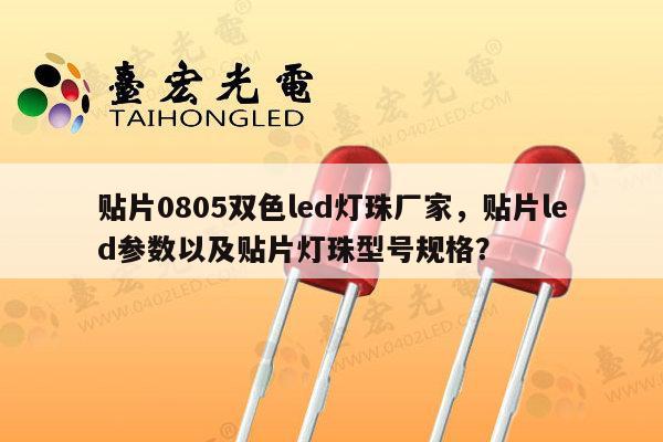 贴片0805双色led灯珠厂家，贴片led参数以及贴片灯珠型号规格？-第1张图片-led灯珠, 贴片led灯珠, 直插led灯珠, 大功率灯珠, 3528灯珠, led灯珠厂家广东台宏光电科技有限公司 服务热线400-689-8189