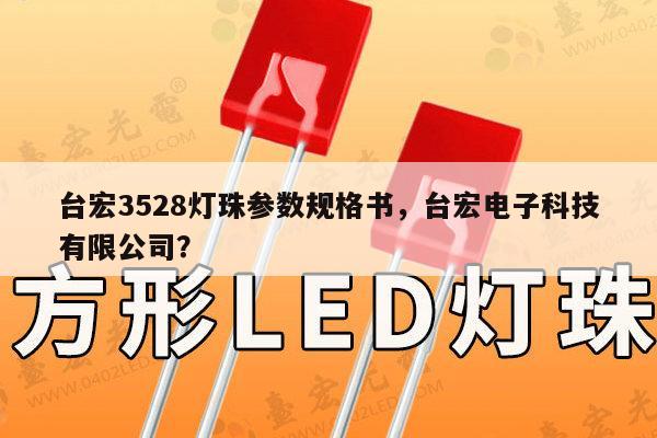 台宏3528灯珠参数规格书，台宏电子科技有限公司？-第1张图片-led灯珠, 贴片led灯珠, 直插led灯珠, 大功率灯珠, 3528灯珠, led灯珠厂家广东台宏光电科技有限公司 服务热线400-689-8189