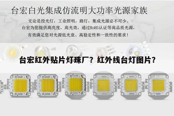 台宏红外贴片灯珠厂？红外线台灯图片？-第1张图片-led灯珠, 贴片led灯珠, 直插led灯珠, 大功率灯珠, 3528灯珠, led灯珠厂家广东台宏光电科技有限公司 服务热线400-689-8189