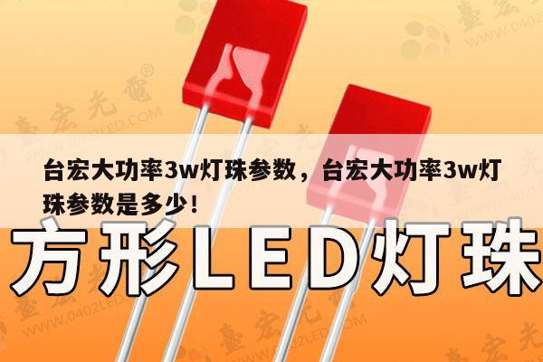 台宏大功率3w灯珠参数，台宏大功率3w灯珠参数是多少！-第1张图片-led灯珠, 贴片led灯珠, 直插led灯珠, 大功率灯珠, 3528灯珠, led灯珠厂家广东台宏光电科技有限公司 服务热线400-689-8189