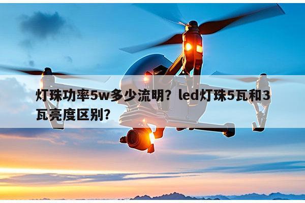 灯珠功率5w多少流明？led灯珠5瓦和3瓦亮度区别？-第1张图片-led灯珠, 贴片led灯珠, 直插led灯珠, 大功率灯珠, 3528灯珠, led灯珠厂家广东台宏光电科技有限公司 服务热线400-689-8189