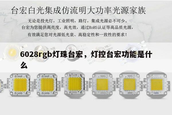 6028rgb灯珠台宏，灯控台宏功能是什么-第1张图片-led灯珠, 贴片led灯珠, 直插led灯珠, 大功率灯珠, 3528灯珠, led灯珠厂家广东台宏光电科技有限公司 服务热线400-689-8189