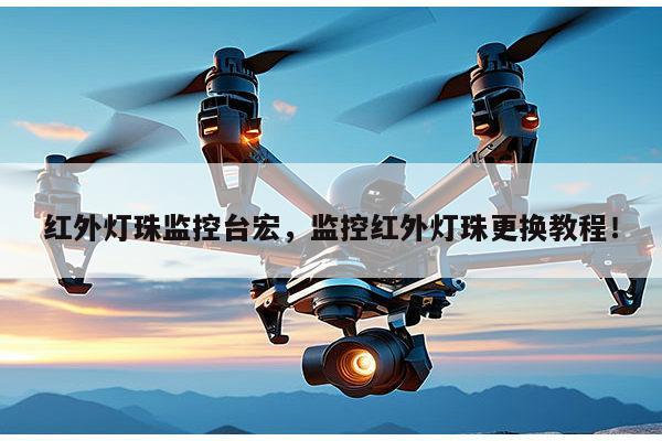 红外灯珠监控台宏,监控红外灯珠更换教程!-第1张图片-led灯珠, 贴片led灯珠, 直插led灯珠, 大功率灯珠, 3528灯珠, led灯珠厂家广东台宏光电科技有限公司 服务热线400-689-8189 红外灯珠监控台宏,监控红外灯珠更换教程!-第1张图片-led灯珠, 贴片led灯珠, 直插led灯珠, 大功率灯珠, 3528灯珠, led灯珠厂家广东台宏光电科技有限公司 服务热线400-689-8189