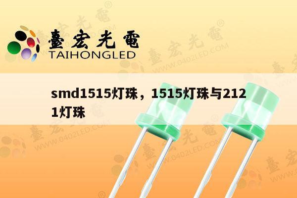 smd1515灯珠,1515灯珠与2121灯珠-第1张图片-led灯珠, 贴片led灯珠, 直插led灯珠, 大功率灯珠, 3528灯珠, led灯珠厂家广东台宏光电科技有限公司 服务热线400-689-8189 smd1515灯珠,1515灯珠与2121灯珠-第1张图片-led灯珠, 贴片led灯珠, 直插led灯珠, 大功率灯珠, 3528灯珠, led灯珠厂家广东台宏光电科技有限公司 服务热线400-689-8189