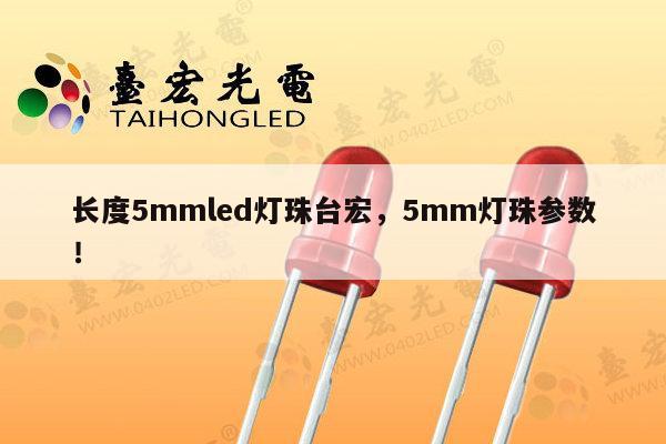 长度5mmled灯珠台宏,5mm灯珠参数!-第1张图片-led灯珠, 贴片led灯珠, 直插led灯珠, 大功率灯珠, 3528灯珠, led灯珠厂家广东台宏光电科技有限公司 服务热线400-689-8189 长度5mmled灯珠台宏,5mm灯珠参数!-第1张图片-led灯珠, 贴片led灯珠, 直插led灯珠, 大功率灯珠, 3528灯珠, led灯珠厂家广东台宏光电科技有限公司 服务热线400-689-8189