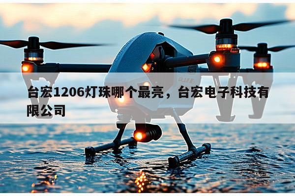 台宏1206灯珠哪个最亮，台宏电子科技有限公司-第1张图片-led灯珠, 贴片led灯珠, 直插led灯珠, 大功率灯珠, 3528灯珠, led灯珠厂家广东台宏光电科技有限公司 服务热线400-689-8189