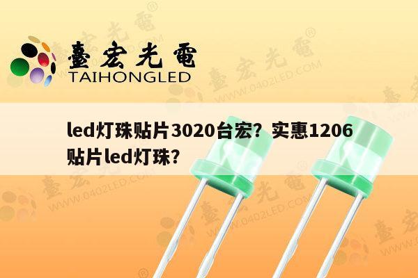 led灯珠贴片3020台宏？实惠1206贴片led灯珠？-第1张图片-led灯珠, 贴片led灯珠, 直插led灯珠, 大功率灯珠, 3528灯珠, led灯珠厂家广东台宏光电科技有限公司 服务热线400-689-8189