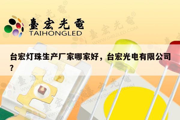 台宏灯珠生产厂家哪家好，台宏光电有限公司？-第1张图片-led灯珠, 贴片led灯珠, 直插led灯珠, 大功率灯珠, 3528灯珠, led灯珠厂家广东台宏光电科技有限公司 服务热线400-689-8189