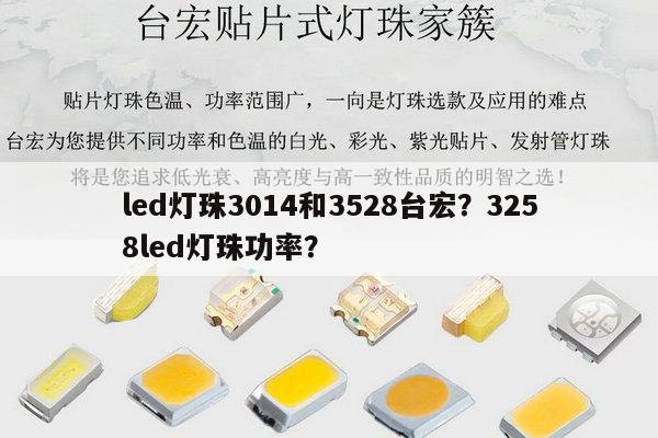 led灯珠3014和3528台宏？3258led灯珠功率？-第1张图片-led灯珠, 贴片led灯珠, 直插led灯珠, 大功率灯珠, 3528灯珠, led灯珠厂家广东台宏光电科技有限公司 服务热线400-689-8189