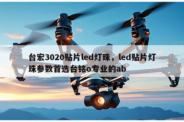 台宏3020贴片led灯珠，led贴片灯珠参数首选台铭o专业的ab-第1张图片-led灯珠, 贴片led灯珠, 直插led灯珠, 大功率灯珠, 3528灯珠, led灯珠厂家广东台宏光电科技有限公司 服务热线400-689-8189