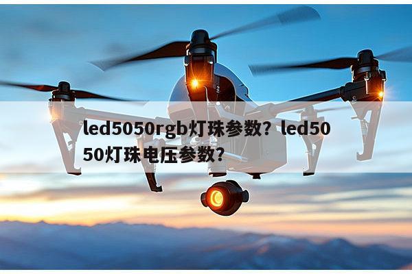 led5050rgb灯珠参数？led5050灯珠电压参数？-第1张图片-led灯珠, 贴片led灯珠, 直插led灯珠, 大功率灯珠, 3528灯珠, led灯珠厂家广东台宏光电科技有限公司 服务热线400-689-8189