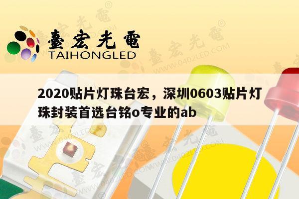 2020贴片灯珠台宏，深圳0603贴片灯珠封装首选台铭o专业的ab-第1张图片-led灯珠, 贴片led灯珠, 直插led灯珠, 大功率灯珠, 3528灯珠, led灯珠厂家广东台宏光电科技有限公司 服务热线400-689-8189