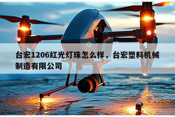 台宏1206红光灯珠怎么样，台宏塑料机械制造有限公司-第1张图片-led灯珠, 贴片led灯珠, 直插led灯珠, 大功率灯珠, 3528灯珠, led灯珠厂家广东台宏光电科技有限公司 服务热线400-689-8189