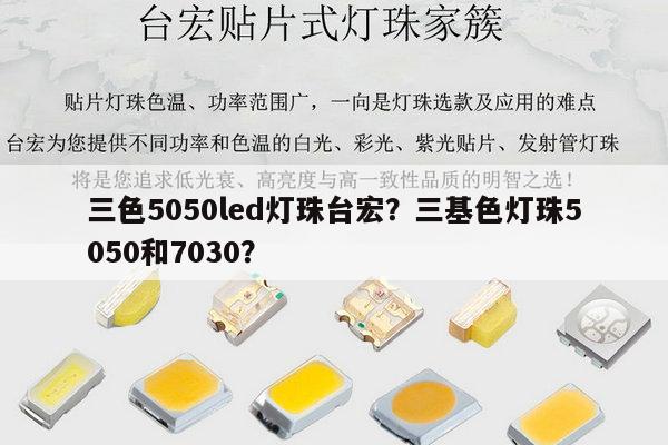 三色5050led灯珠台宏？三基色灯珠5050和7030？-第1张图片-led灯珠, 贴片led灯珠, 直插led灯珠, 大功率灯珠, 3528灯珠, led灯珠厂家广东台宏光电科技有限公司 服务热线400-689-8189
