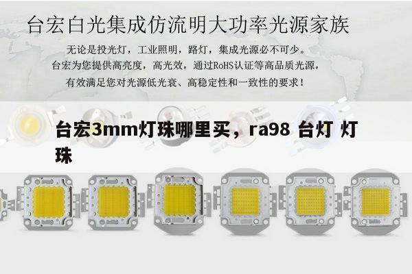 台宏3mm灯珠哪里买，ra98 台灯 灯珠-第1张图片-led灯珠, 贴片led灯珠, 直插led灯珠, 大功率灯珠, 3528灯珠, led灯珠厂家广东台宏光电科技有限公司 服务热线400-689-8189