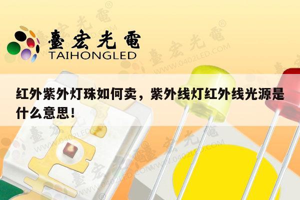 红外紫外灯珠如何卖,紫外线灯红外线光源是什么意思!-第1张图片-led灯珠, 贴片led灯珠, 直插led灯珠, 大功率灯珠, 3528灯珠, led灯珠厂家广东台宏光电科技有限公司 服务热线400-689-8189 红外紫外灯珠如何卖,紫外线灯红外线光源是什么意思!-第1张图片-led灯珠, 贴片led灯珠, 直插led灯珠, 大功率灯珠, 3528灯珠, led灯珠厂家广东台宏光电科技有限公司 服务热线400-689-8189