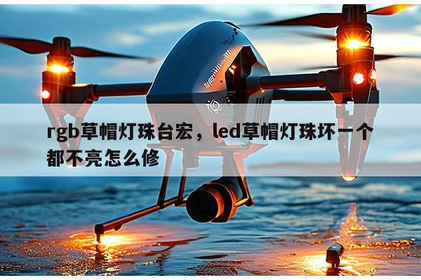 rgb草帽灯珠台宏,led草帽灯珠坏一个都不亮怎么修-第1张图片-led灯珠, 贴片led灯珠, 直插led灯珠, 大功率灯珠, 3528灯珠, led灯珠厂家广东台宏光电科技有限公司 服务热线400-689-8189 rgb草帽灯珠台宏,led草帽灯珠坏一个都不亮怎么修-第1张图片-led灯珠, 贴片led灯珠, 直插led灯珠, 大功率灯珠, 3528灯珠, led灯珠厂家广东台宏光电科技有限公司 服务热线400-689-8189