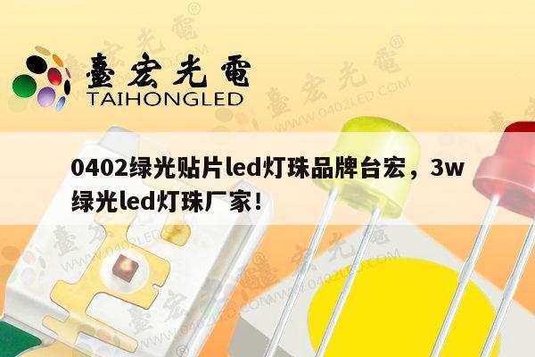 0402绿光贴片led灯珠品牌台宏，3w绿光led灯珠厂家！-第1张图片-led灯珠, 贴片led灯珠, 直插led灯珠, 大功率灯珠, 3528灯珠, led灯珠厂家广东台宏光电科技有限公司 服务热线400-689-8189