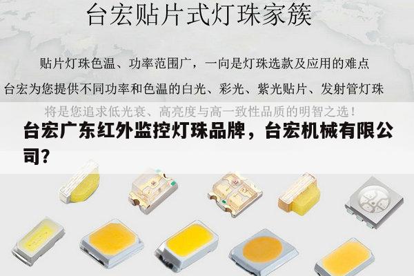 台宏广东红外监控灯珠品牌,台宏机械有限公司?-第1张图片-led灯珠, 贴片led灯珠, 直插led灯珠, 大功率灯珠, 3528灯珠, led灯珠厂家广东台宏光电科技有限公司 服务热线400-689-8189 台宏广东红外监控灯珠品牌,台宏机械有限公司?-第1张图片-led灯珠, 贴片led灯珠, 直插led灯珠, 大功率灯珠, 3528灯珠, led灯珠厂家广东台宏光电科技有限公司 服务热线400-689-8189