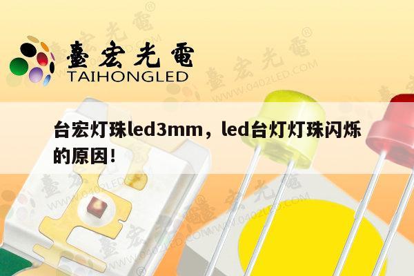 台宏灯珠led3mm，led台灯灯珠闪烁的原因！-第1张图片-led灯珠, 贴片led灯珠, 直插led灯珠, 大功率灯珠, 3528灯珠, led灯珠厂家广东台宏光电科技有限公司 服务热线400-689-8189