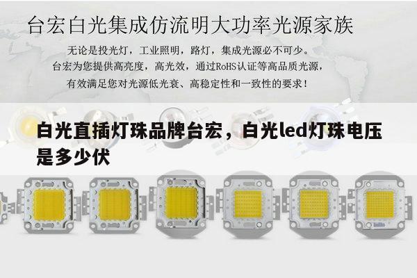 白光直插灯珠品牌台宏,白光led灯珠电压是多少伏-第1张图片-led灯珠, 贴片led灯珠, 直插led灯珠, 大功率灯珠, 3528灯珠, led灯珠厂家广东台宏光电科技有限公司 服务热线400-689-8189 白光直插灯珠品牌台宏,白光led灯珠电压是多少伏-第1张图片-led灯珠, 贴片led灯珠, 直插led灯珠, 大功率灯珠, 3528灯珠, led灯珠厂家广东台宏光电科技有限公司 服务热线400-689-8189