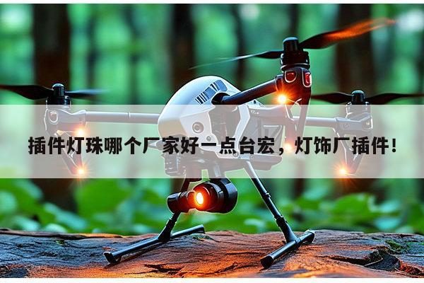 插件灯珠哪个厂家好一点台宏，灯饰厂插件！-第1张图片-led灯珠, 贴片led灯珠, 直插led灯珠, 大功率灯珠, 3528灯珠, led灯珠厂家广东台宏光电科技有限公司 服务热线400-689-8189