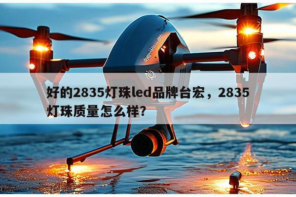 好的2835灯珠led品牌台宏，2835灯珠质量怎么样？-第1张图片-led灯珠, 贴片led灯珠, 直插led灯珠, 大功率灯珠, 3528灯珠, led灯珠厂家广东台宏光电科技有限公司 服务热线400-689-8189