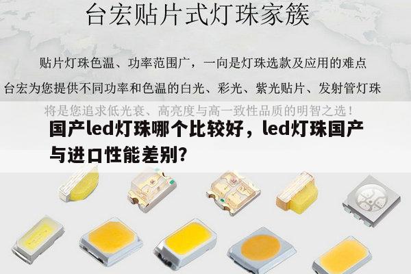 国产led灯珠哪个比较好，led灯珠国产与进口性能差别？-第1张图片-led灯珠, 贴片led灯珠, 直插led灯珠, 大功率灯珠, 3528灯珠, led灯珠厂家广东台宏光电科技有限公司 服务热线400-689-8189