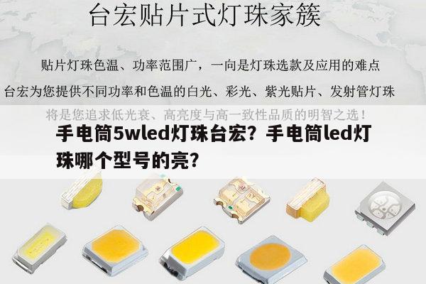 手电筒5wled灯珠台宏？手电筒led灯珠哪个型号的亮？-第1张图片-led灯珠, 贴片led灯珠, 直插led灯珠, 大功率灯珠, 3528灯珠, led灯珠厂家广东台宏光电科技有限公司 服务热线400-689-8189