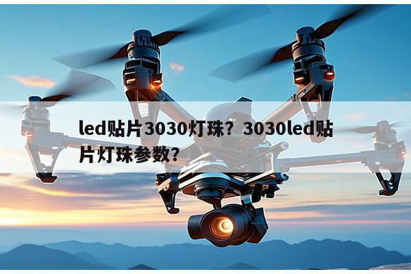 led贴片3030灯珠？3030led贴片灯珠参数？-第1张图片-led灯珠, 贴片led灯珠, 直插led灯珠, 大功率灯珠, 3528灯珠, led灯珠厂家广东台宏光电科技有限公司 服务热线400-689-8189