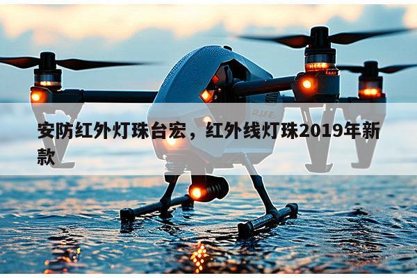 安防红外灯珠台宏，红外线灯珠2019年新款-第1张图片-led灯珠, 贴片led灯珠, 直插led灯珠, 大功率灯珠, 3528灯珠, led灯珠厂家广东台宏光电科技有限公司 服务热线400-689-8189